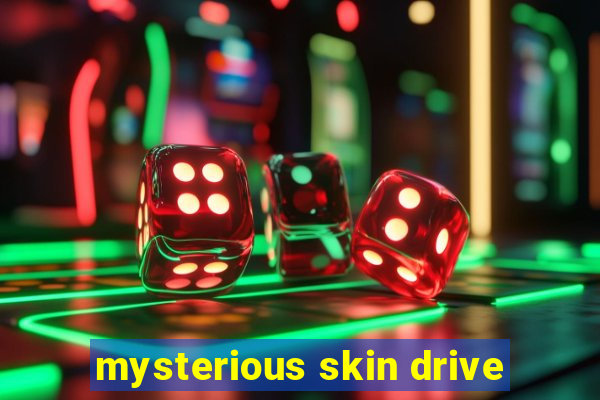 mysterious skin drive